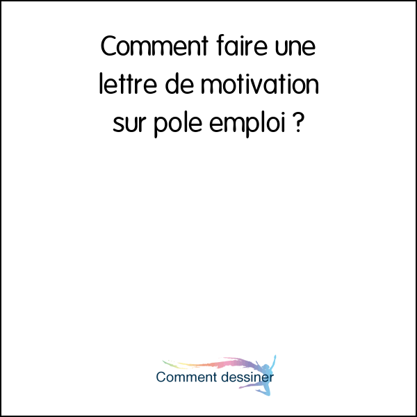 Comment faire une lettre de motivation sur pole emploi